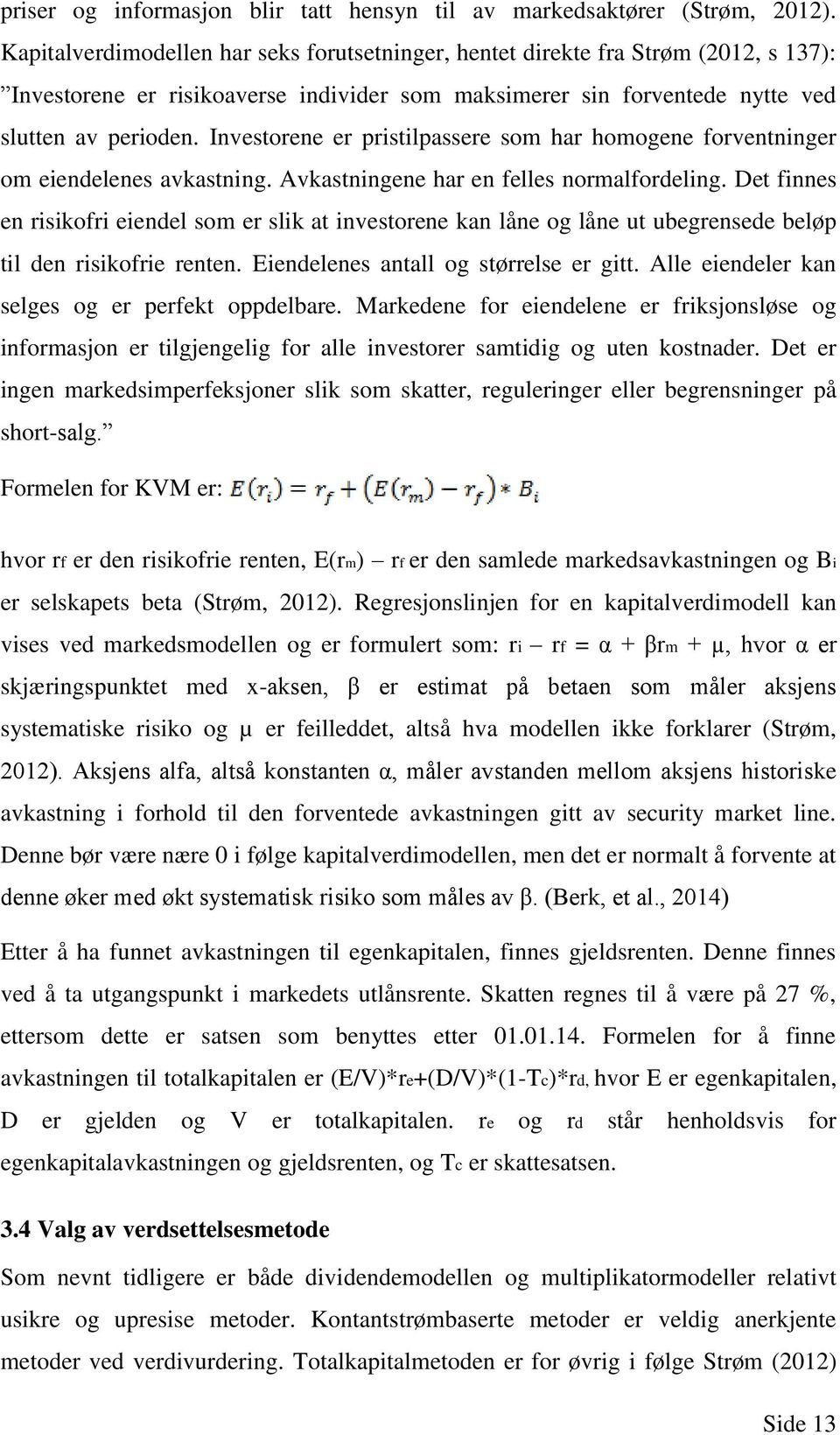 Investorene er pristilpassere som har homogene forventninger om eiendelenes avkastning. Avkastningene har en felles normalfordeling.