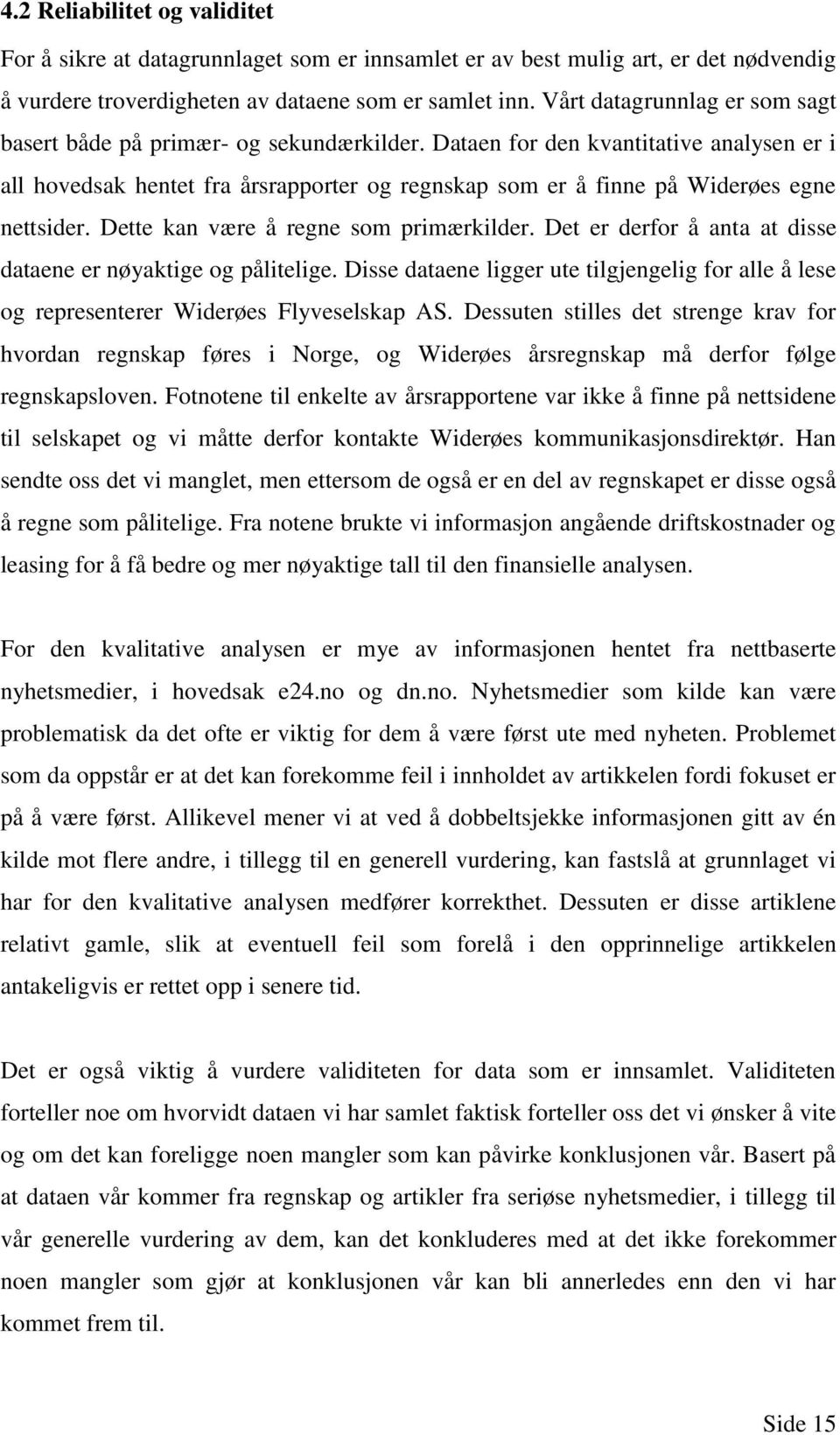 Dataen for den kvantitative analysen er i all hovedsak hentet fra årsrapporter og regnskap som er å finne på Widerøes egne nettsider. Dette kan være å regne som primærkilder.