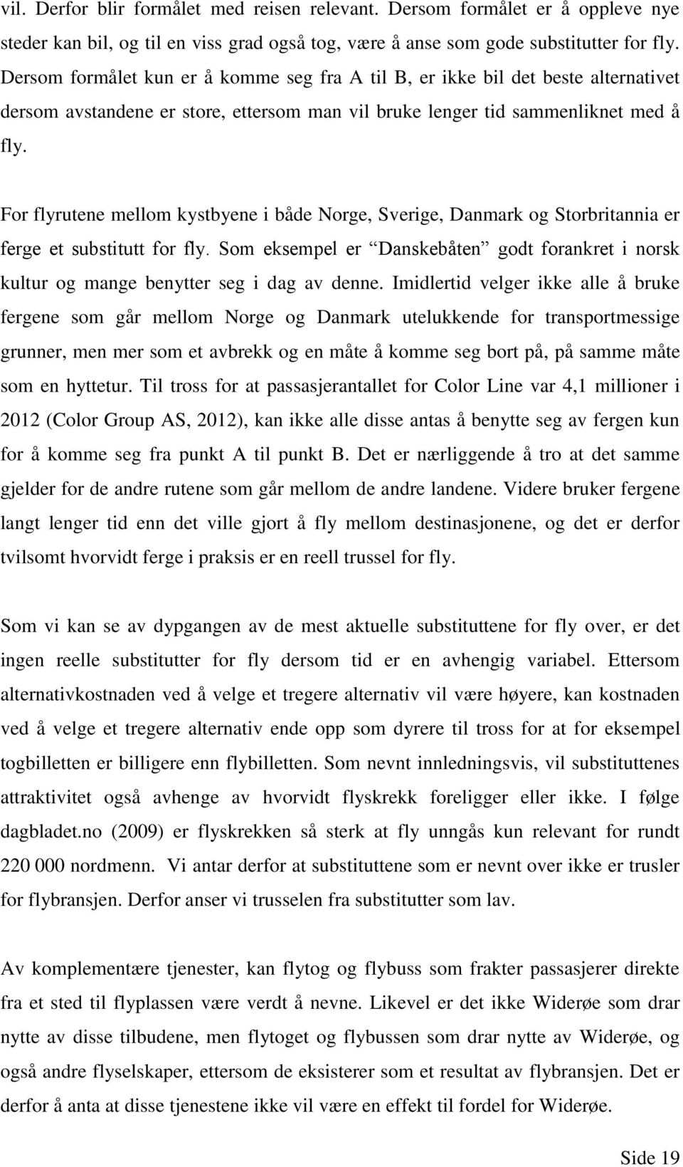 For flyrutene mellom kystbyene i både Norge, Sverige, Danmark og Storbritannia er ferge et substitutt for fly.