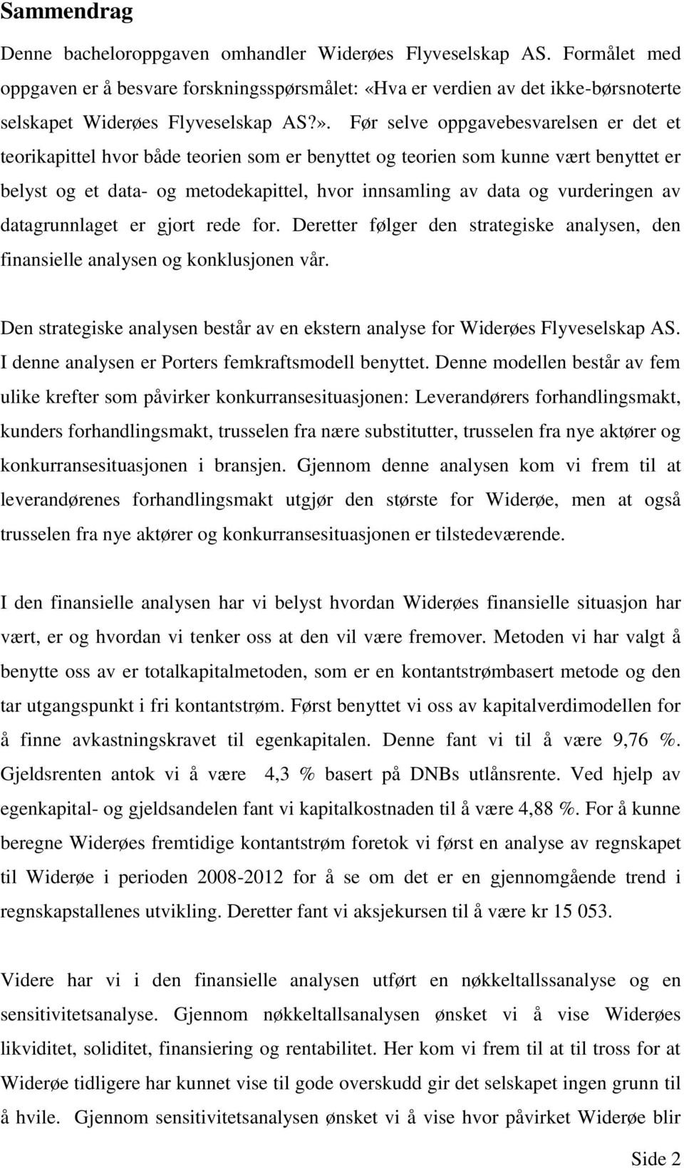 Før selve oppgavebesvarelsen er det et teorikapittel hvor både teorien som er benyttet og teorien som kunne vært benyttet er belyst og et data- og metodekapittel, hvor innsamling av data og