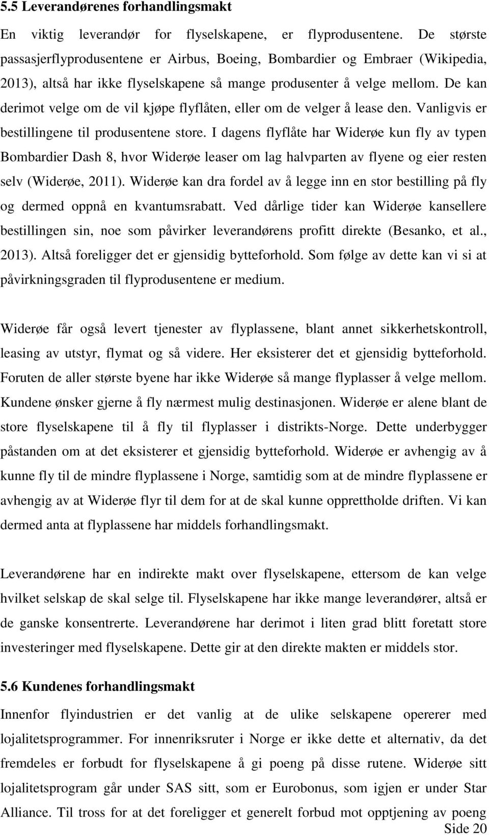 De kan derimot velge om de vil kjøpe flyflåten, eller om de velger å lease den. Vanligvis er bestillingene til produsentene store.