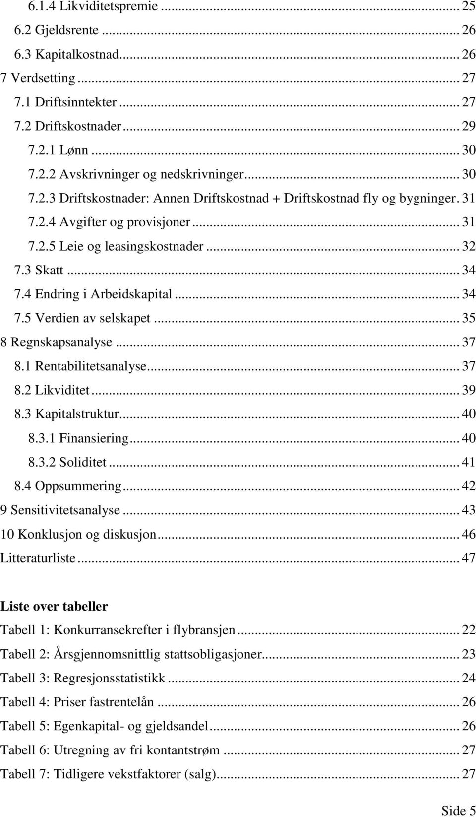 4 Endring i Arbeidskapital... 34 7.5 Verdien av selskapet... 35 8 Regnskapsanalyse... 37 8.1 Rentabilitetsanalyse... 37 8.2 Likviditet... 39 8.3 Kapitalstruktur... 40 8.3.1 Finansiering... 40 8.3.2 Soliditet.