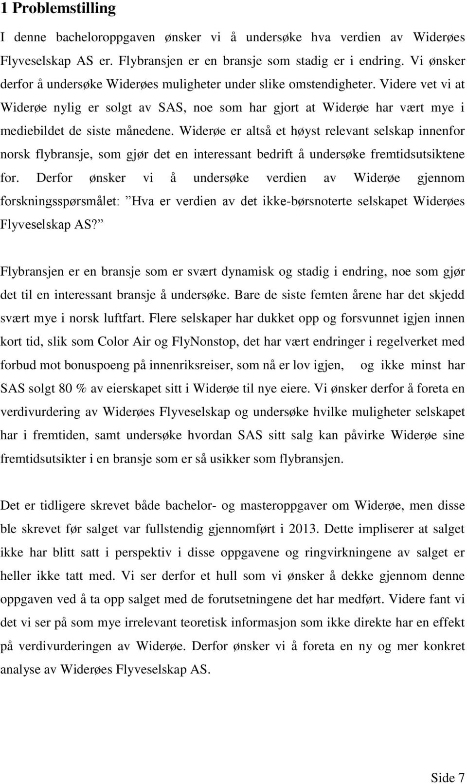 Widerøe er altså et høyst relevant selskap innenfor norsk flybransje, som gjør det en interessant bedrift å undersøke fremtidsutsiktene for.