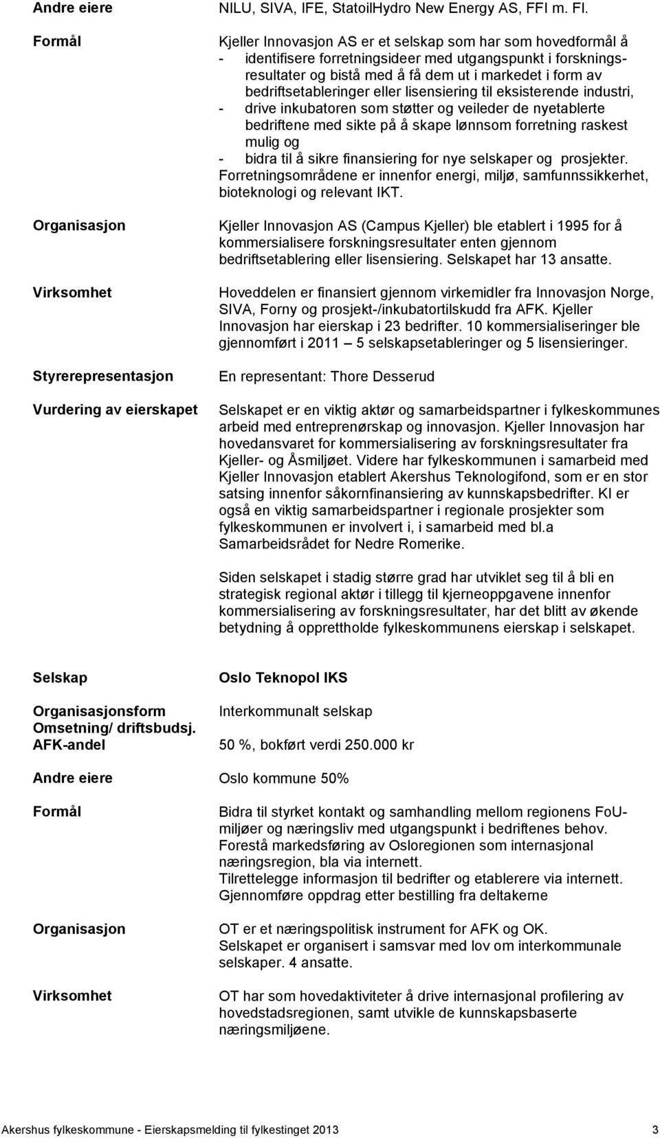 bedriftsetableringer eller lisensiering til eksisterende industri, - drive inkubatoren som støtter og veileder de nyetablerte bedriftene med sikte på å skape lønnsom forretning raskest mulig og -