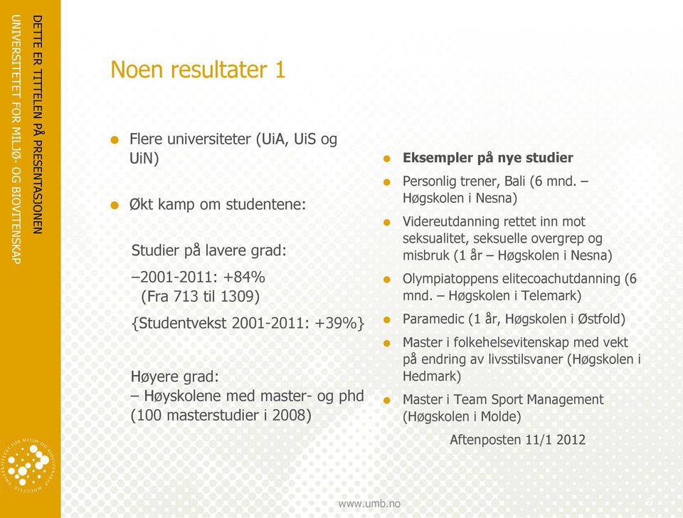 Høgskolen i Nesna) Videreutdanning rettet inn mot seksualitet, seksuelle overgrep og misbruk (1 år Høgskolen i Nesna) Olympiatoppens elitecoachutdanning (6 mnd.