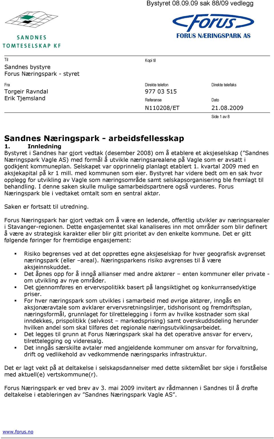 Innledning Bystyret i Sandnes har gjort vedtak (desember 2008) om å etablere et aksjeselskap ( Sandnes Næringspark Vagle AS) med formål å utvikle næringsarealene på Vagle som er avsatt i godkjent