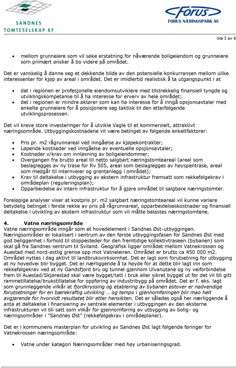 Det er imidlertid realistisk å ta utgangspunkt i at det i regionen er profesjonelle eiendomsutviklere med tilstrekkelig finansiell tyngde og utviklingskompetanse til å ha interesse for erverv av hele