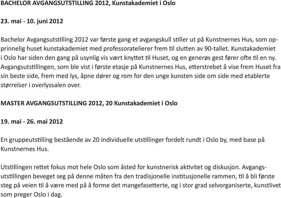 Kunstakademiet i Oslo har siden den gang på usynlig vis vært knyttet til Huset, og en generøs gest fører ofte til en ny.