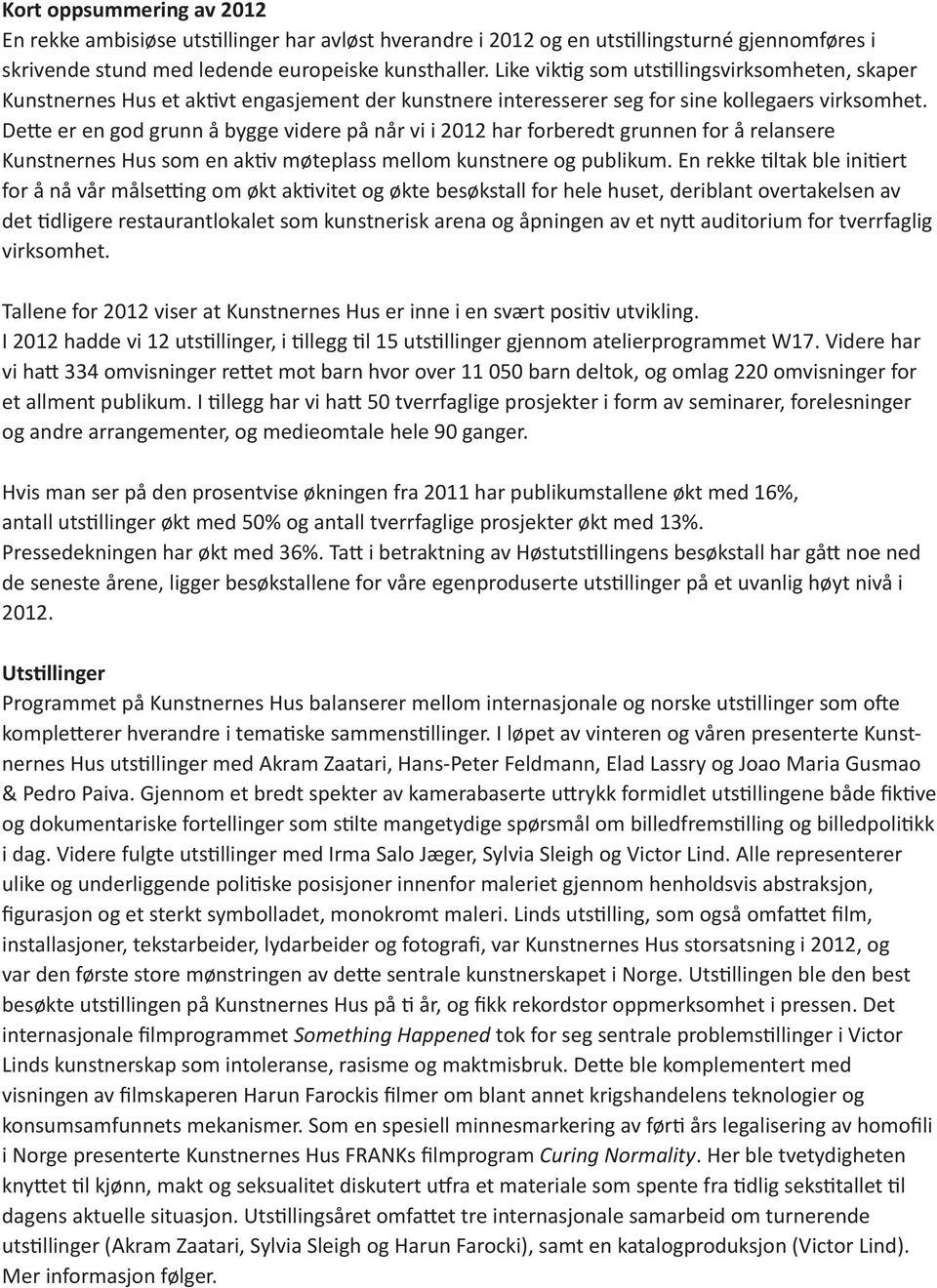 Dette er en god grunn å bygge videre på når vi i 2012 har forberedt grunnen for å relansere Kunstnernes Hus som en aktiv møteplass mellom kunstnere og publikum.