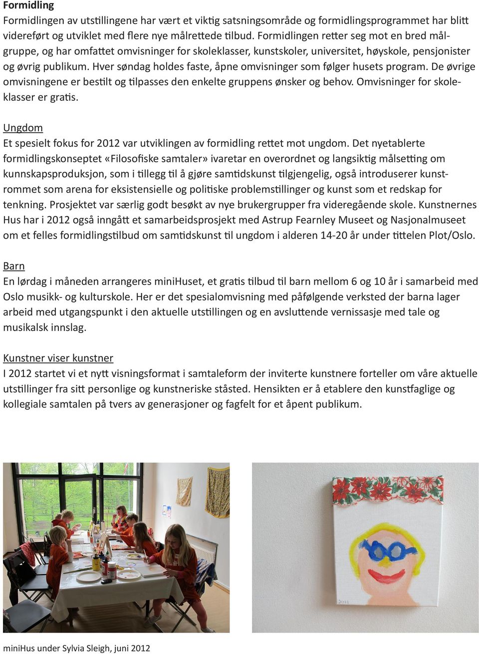 Hver søndag holdes faste, åpne omvisninger som følger husets program. De øvrige omvisningene er bestilt og tilpasses den enkelte gruppens ønsker og behov. Omvisninger for skoleklasser er gratis.