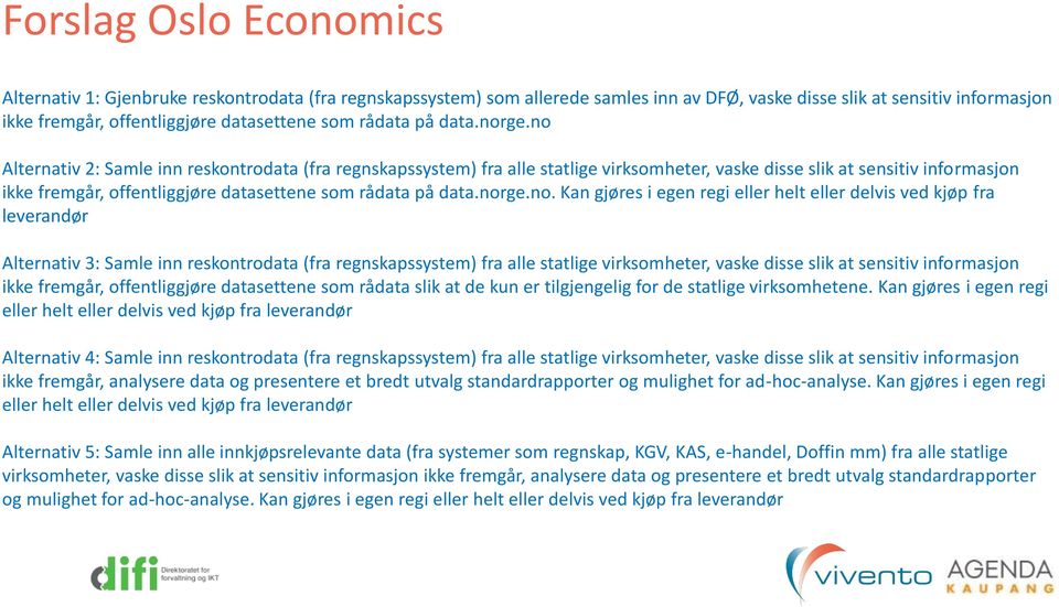 no Alternativ 2: Samle inn reskontrodata (fra regnskapssystem) fra alle statlige virksomheter, vaske disse slik at sensitiv informasjon ikke fremgår, offentliggjøre datasettene no.