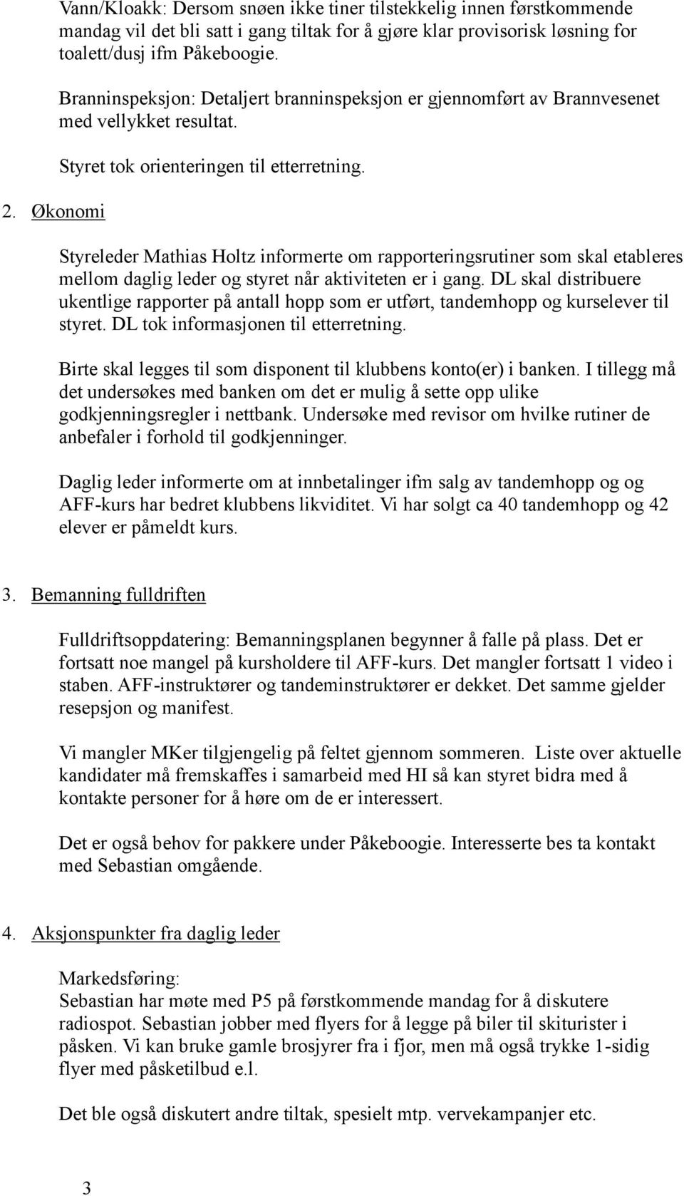 Styreleder Mathias Holtz informerte om rapporteringsrutiner som skal etableres mellom daglig leder og styret når aktiviteten er i gang.