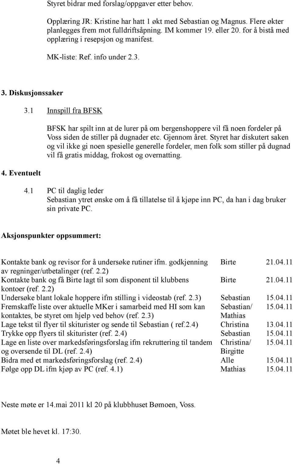 1 Innspill fra BFSK BFSK har spilt inn at de lurer på om bergenshoppere vil få noen fordeler på Voss siden de stiller på dugnader etc. Gjennom året.