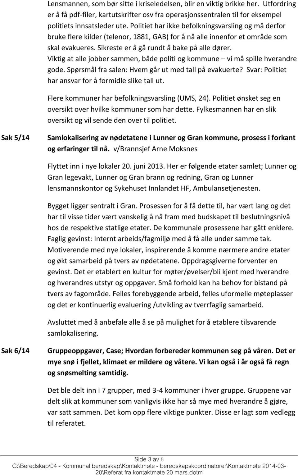 Viktig at alle jobber sammen, både politi og kommune vi må spille hverandre gode. Spørsmål fra salen: Hvem går ut med tall på evakuerte? Svar: Politiet har ansvar for å formidle slike tall ut.