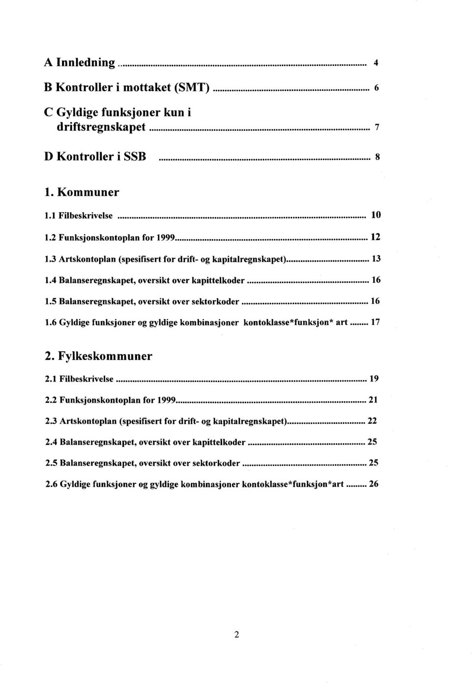 6 Gyldige funksjoner og gyldige kombinasjoner kontoklassefunksjon* art 17 2. Fylkeskommuner 2.1 Filbeskrivelse 19 2.2 Funksjonskontoplan for 1999 21 2.