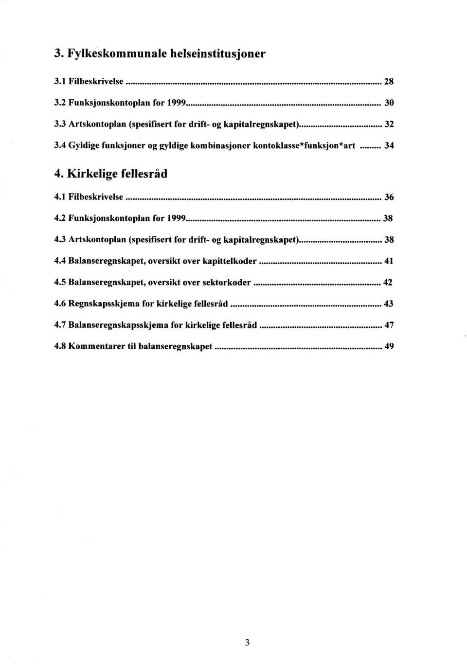 Kirkelige fellesråd 4.1 Filbeskrivelse 36 4.2 Funksjonskontoplan for 1999 38 4.3 Artskontoplan (spesifisert for drift- og kapitalregnskapet) 38 4.