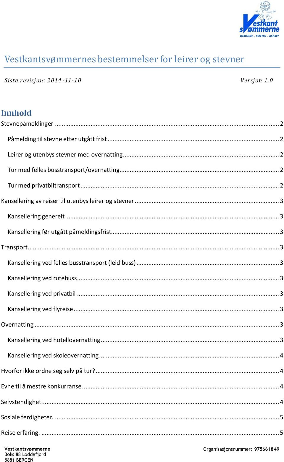 .. 3 Kansellering generelt... 3 Kansellering før utgått påmeldingsfrist... 3 Transport... 3 Kansellering ved felles busstransport (leid buss)... 3 Kansellering ved rutebuss.