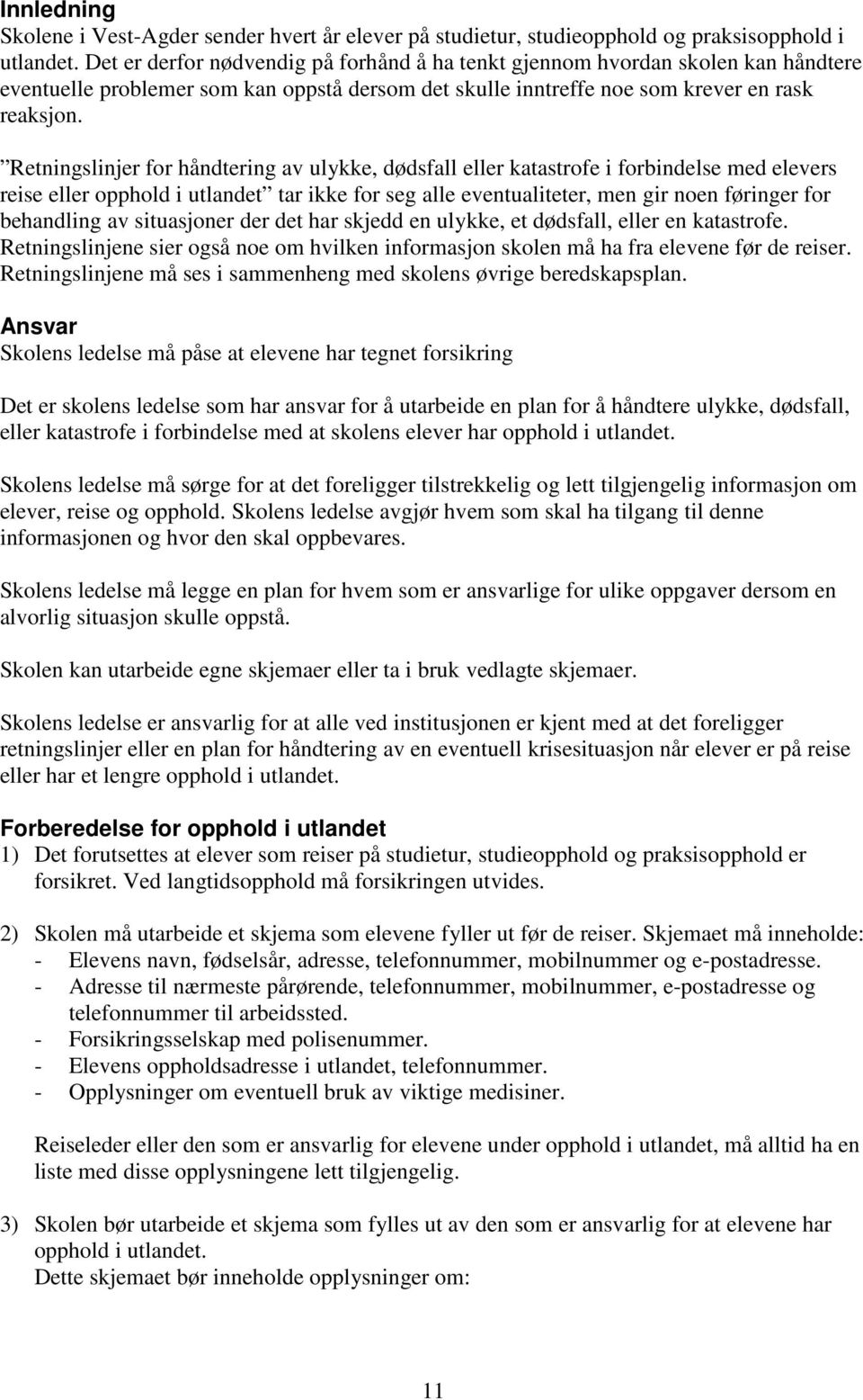 Retningslinjer for håndtering av ulykke, dødsfall eller katastrofe i forbindelse med elevers reise eller opphold i utlandet tar ikke for seg alle eventualiteter, men gir noen føringer for behandling