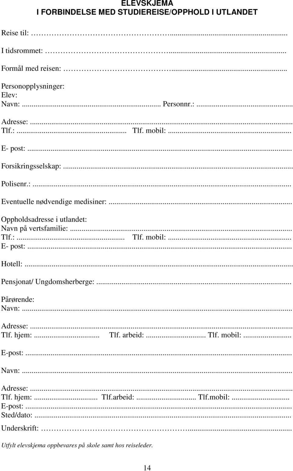 .. Pensjonat/ Ungdomsherberge:... Pårørende: Navn:... Adresse:... Tlf. hjem:... Tlf. arbeid:... Tlf. mobil:... E-post:... Navn:... Adresse:... Tlf. hjem:... Tlf.arbeid:... Tlf.mobil:... E-post:... Sted/dato:.