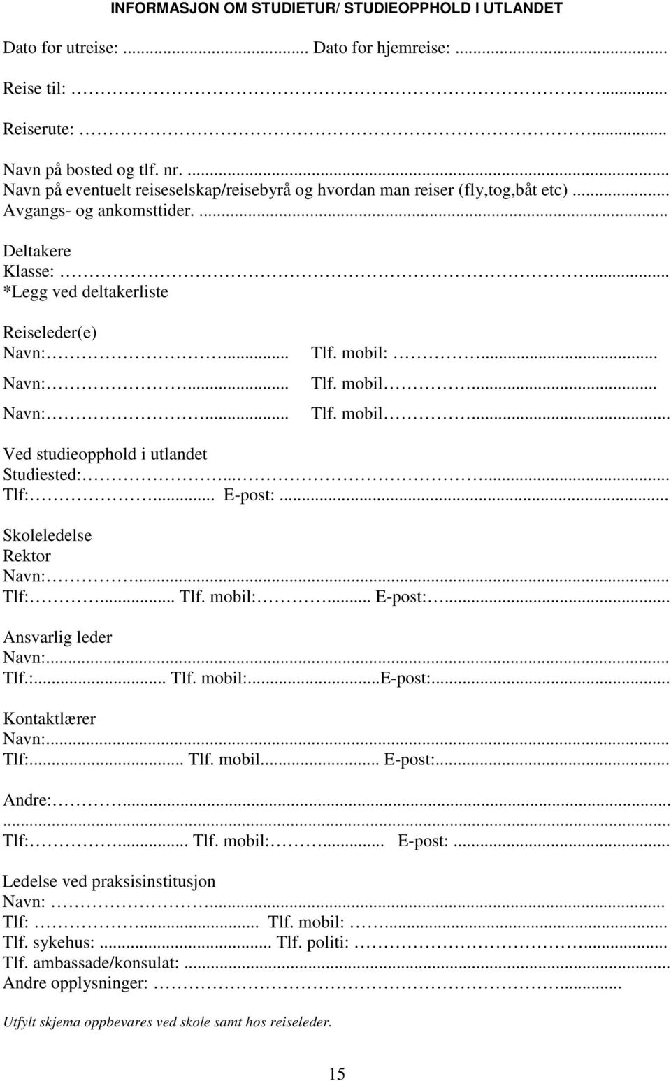 mobil:... Tlf. mobil... Tlf. mobil... Ved studieopphold i utlandet Studiested:...... Tlf:... E-post:... Skoleledelse Rektor Navn:... Tlf:... Tlf. mobil:... E-post:... Ansvarlig leder Navn:... Tlf.:... Tlf. mobil:...e-post:.