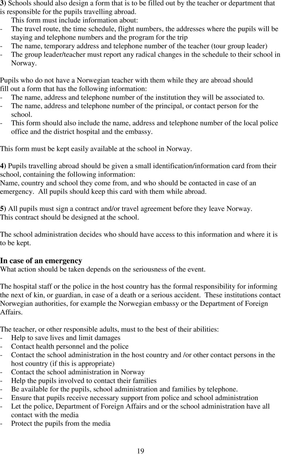 The name, temporary address and telephone number of the teacher (tour group leader) - The group leader/teacher must report any radical changes in the schedule to their school in Norway.