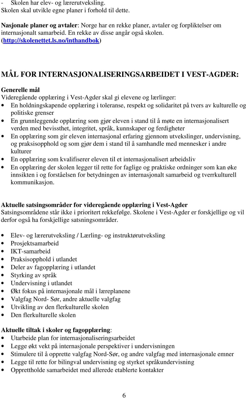 r om internasjonalt samarbeid. En rekke av disse angår også skolen. (http://skolenettet.ls.