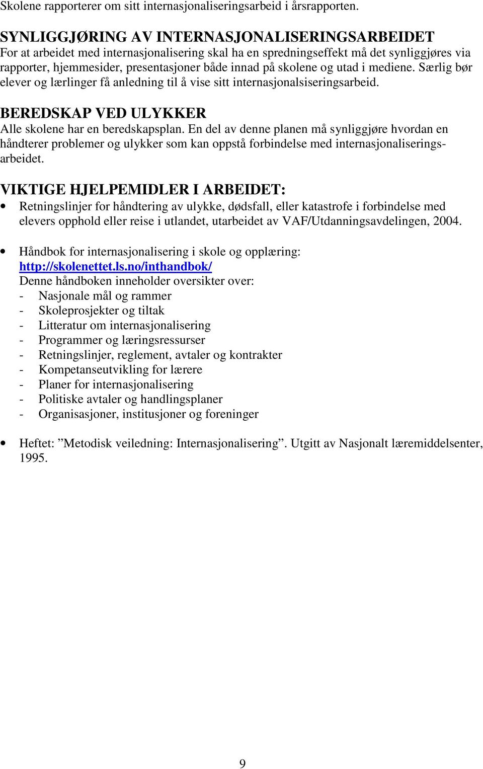 skolene og utad i mediene. Særlig bør elever og lærlinger få anledning til å vise sitt internasjonalsiseringsarbeid. BEREDSKAP VED ULYKKER Alle skolene har en beredskapsplan.