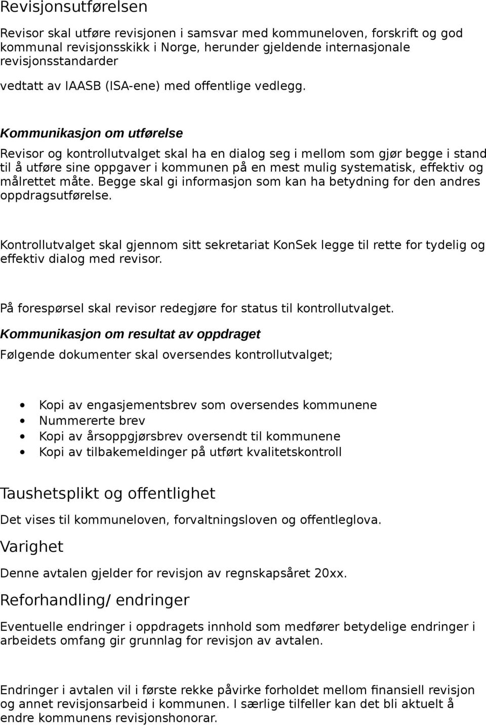 Kommunikasjon om utførelse Revisor og kontrollutvalget skal ha en dialog seg i mellom som gjør begge i stand til å utføre sine oppgaver i kommunen på en mest mulig systematisk, effektiv og målrettet