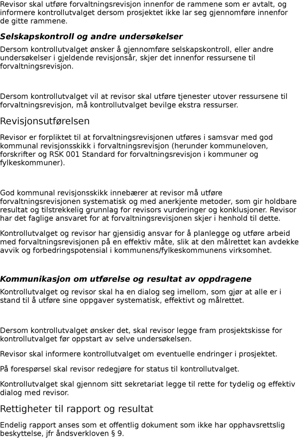 forvaltningsrevisjon. Dersom kontrollutvalget vil at revisor skal utføre tjenester utover ressursene til forvaltningsrevisjon, må kontrollutvalget bevilge ekstra ressurser.