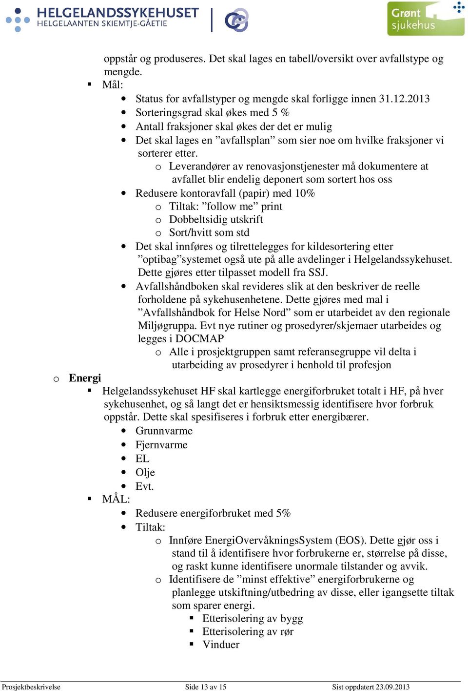 o Leverandører av renovasjonstjenester må dokumentere at avfallet blir endelig deponert som sortert hos oss Redusere kontoravfall (papir) med 10% o Tiltak: follow me print o Dobbeltsidig utskrift o