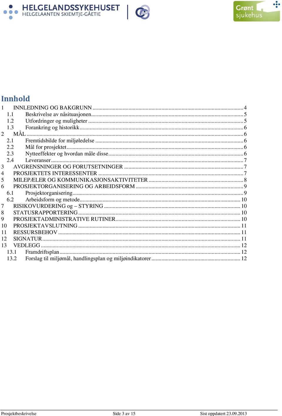 .. 8 6 PROSJEKTORGANISERING OG ARBEIDSFORM... 9 6.1 Prosjektorganisering... 9 6.2 Arbeidsform og metode... 10 7 RISIKOVURDERING og STYRING... 10 8 STATUSRAPPORTERING.