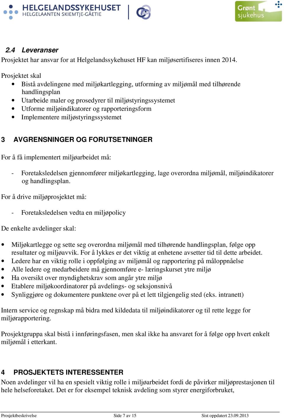 rapporteringsform Implementere miljøstyringssystemet 3 AVGRENSNINGER OG FORUTSETNINGER For å få implementert miljøarbeidet må: - Foretaksledelsen gjennomfører miljøkartlegging, lage overordna