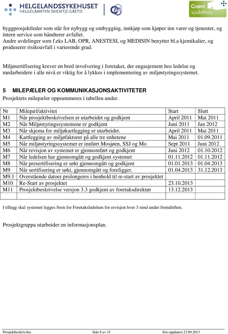 Miljøsertifisering krever en bred involvering i foretaket, der engasjement hos ledelse og medarbeidere i alle nivå er viktig for å lykkes i implementering av miljøstyringssystemet.