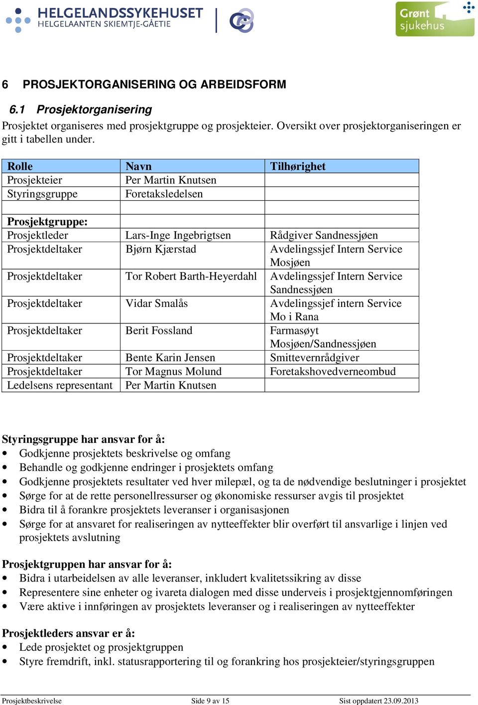 Avdelingssjef Intern Service Mosjøen Prosjektdeltaker Tor Robert Barth-Heyerdahl Avdelingssjef Intern Service Sandnessjøen Prosjektdeltaker Vidar Smalås Avdelingssjef intern Service Mo i Rana