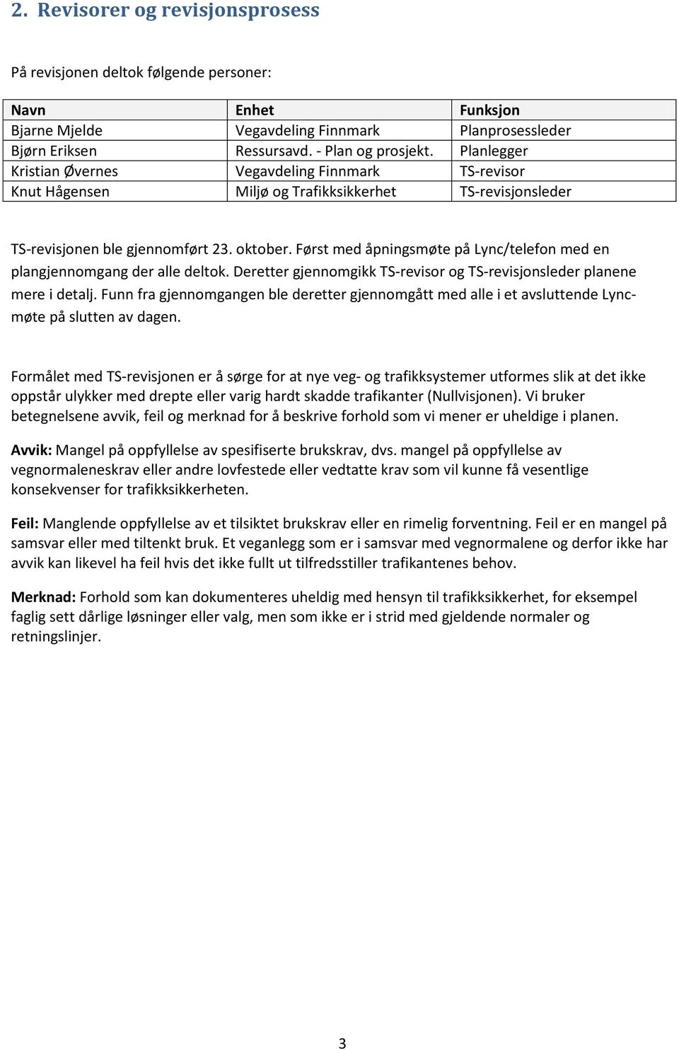 Først med åpningsmøte på Lync/telefon med en plangjennomgang der alle deltok. Deretter gjennomgikk TS revisor og TS revisjonsleder planene mere i detalj.