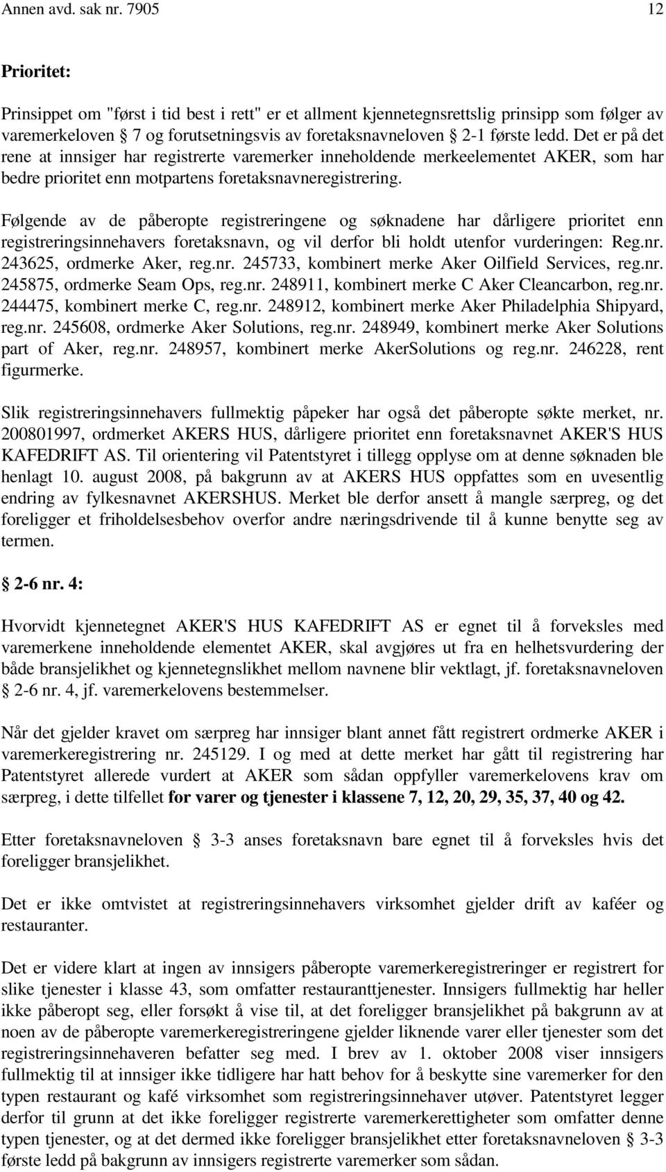 Det er på det rene at innsiger har registrerte varemerker inneholdende merkeelementet AKER, som har bedre prioritet enn motpartens foretaksnavneregistrering.