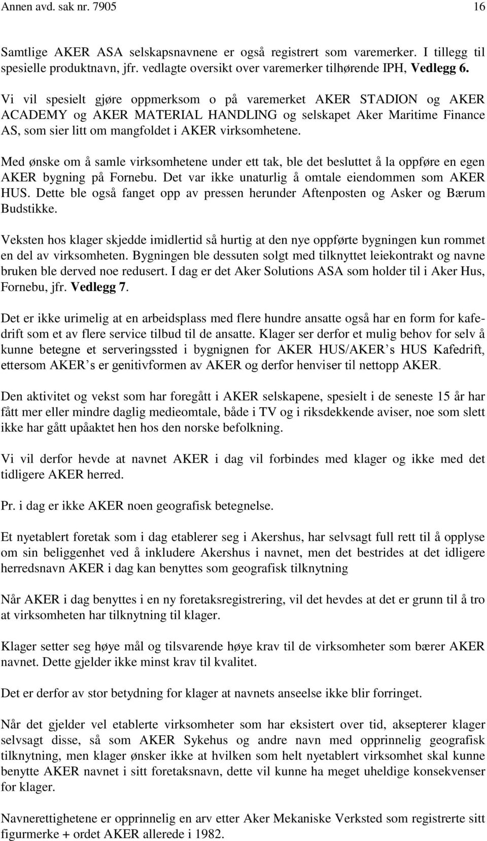 Med ønske om å samle virksomhetene under ett tak, ble det besluttet å la oppføre en egen AKER bygning på Fornebu. Det var ikke unaturlig å omtale eiendommen som AKER HUS.