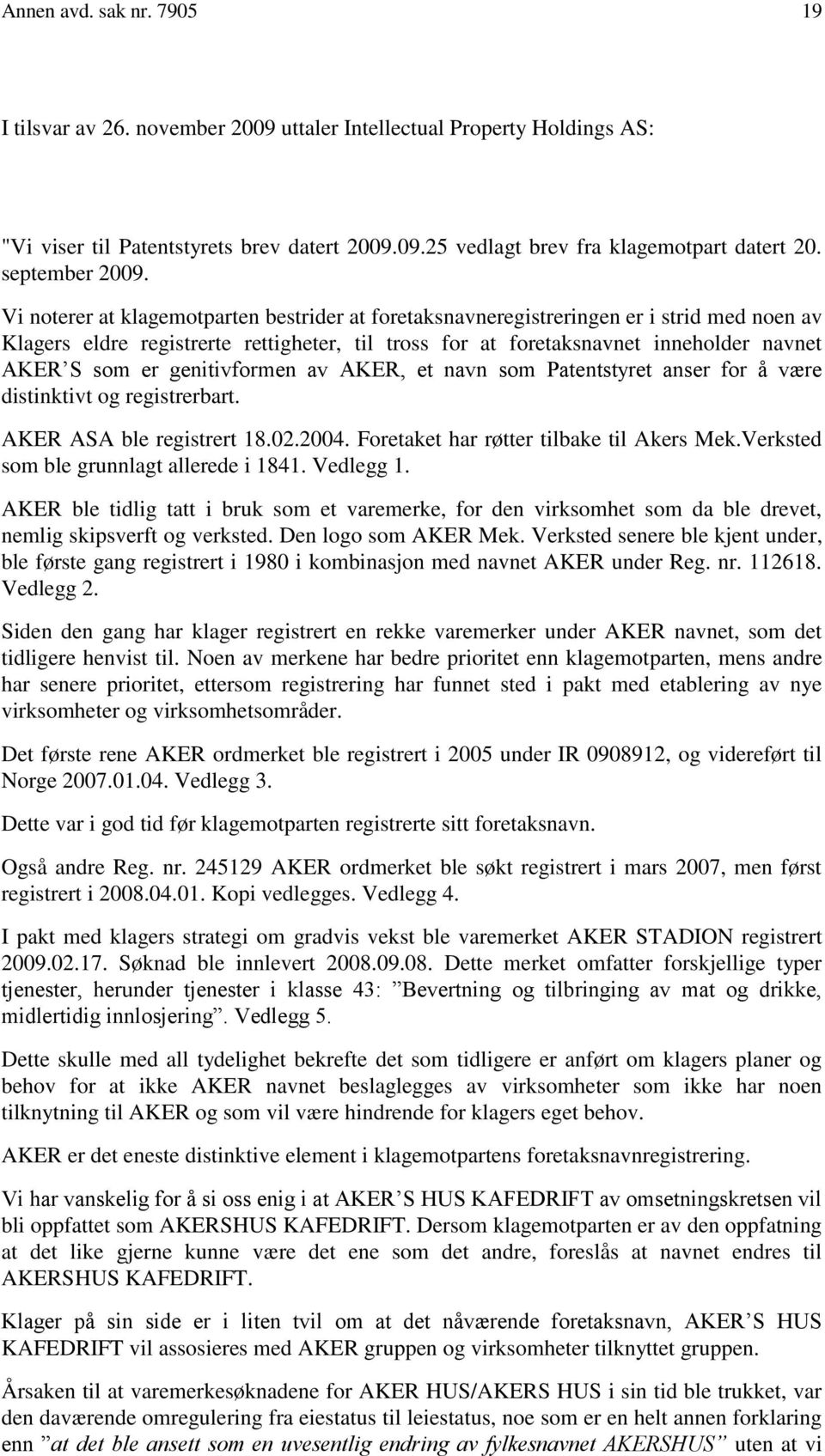 Vi noterer at klagemotparten bestrider at foretaksnavneregistreringen er i strid med noen av Klagers eldre registrerte rettigheter, til tross for at foretaksnavnet inneholder navnet AKER S som er