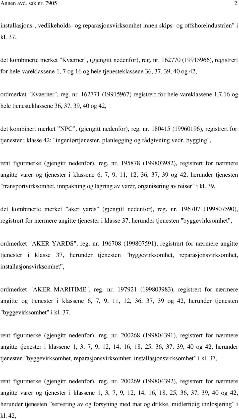 180415 (19960196), registrert for tjenester i klasse 42: "ingeniørtjenester, planlegging og rådgivning vedr. bygging", rent figurmerke (gjengitt nedenfor), reg. nr.