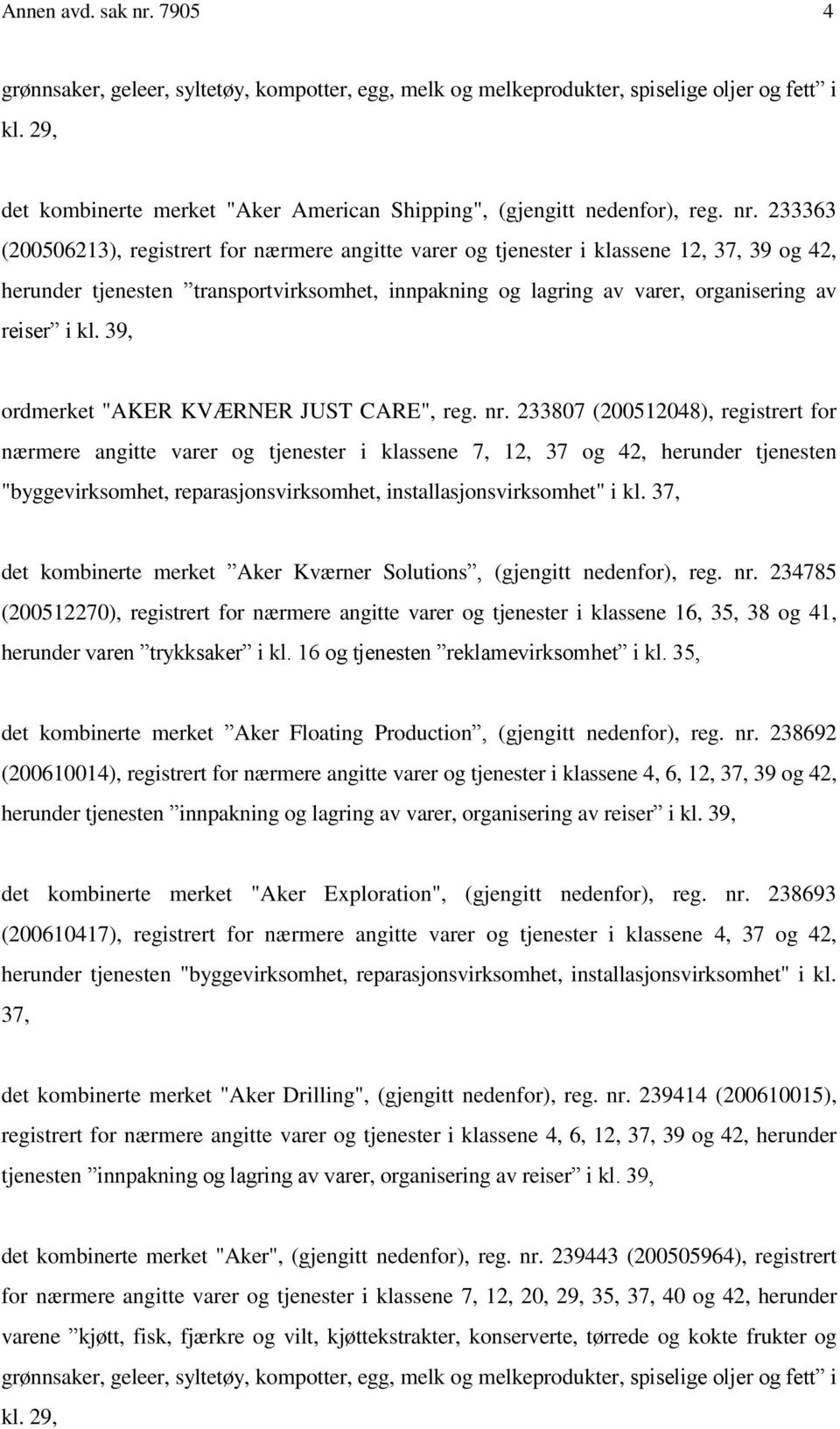 233363 (200506213), registrert for nærmere angitte varer og tjenester i klassene 12, 37, 39 og 42, herunder tjenesten transportvirksomhet, innpakning og lagring av varer, organisering av reiser i kl.