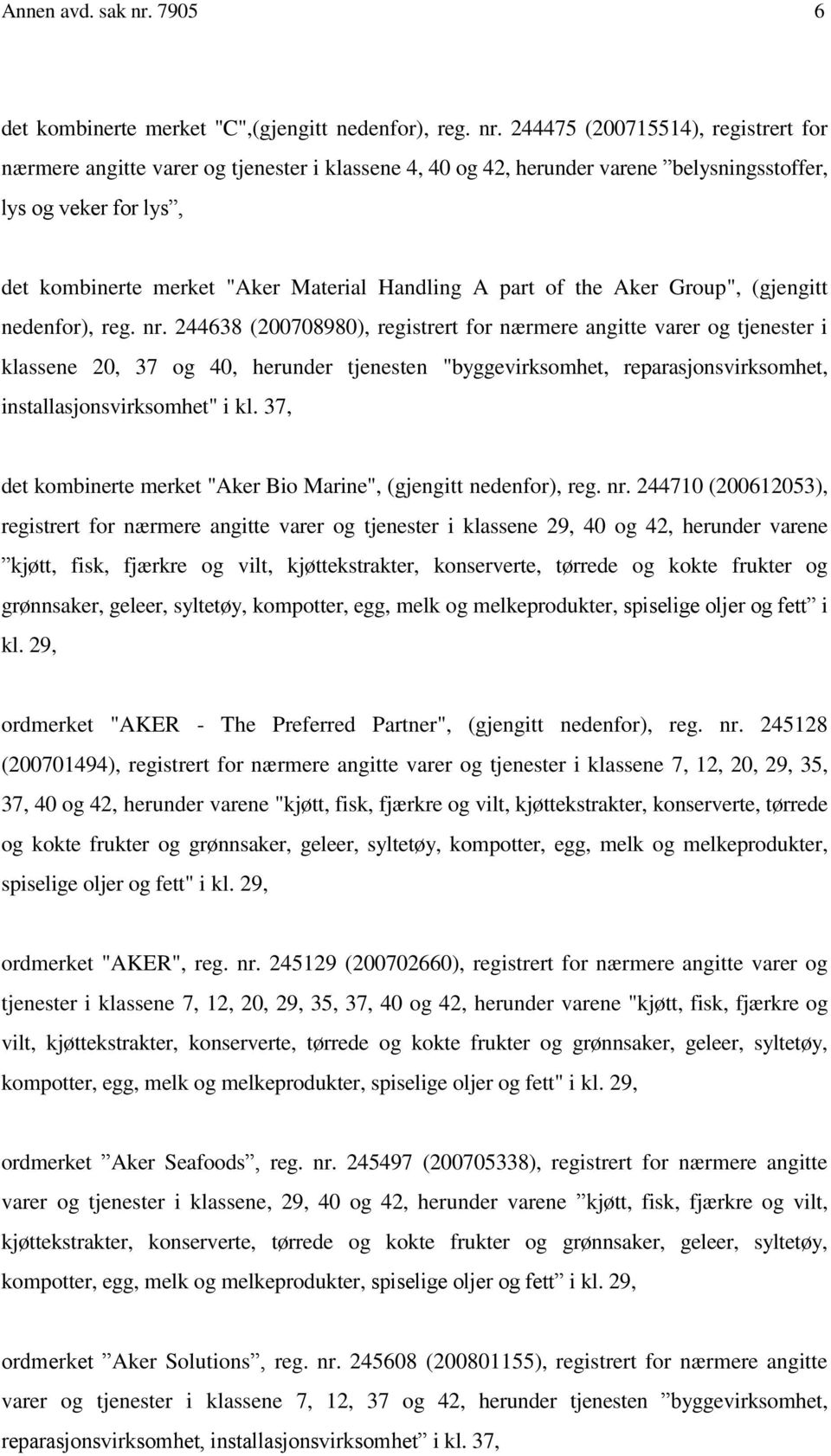 244475 (200715514), registrert for nærmere angitte varer og tjenester i klassene 4, 40 og 42, herunder varene belysningsstoffer, lys og veker for lys, det kombinerte merket "Aker Material Handling A