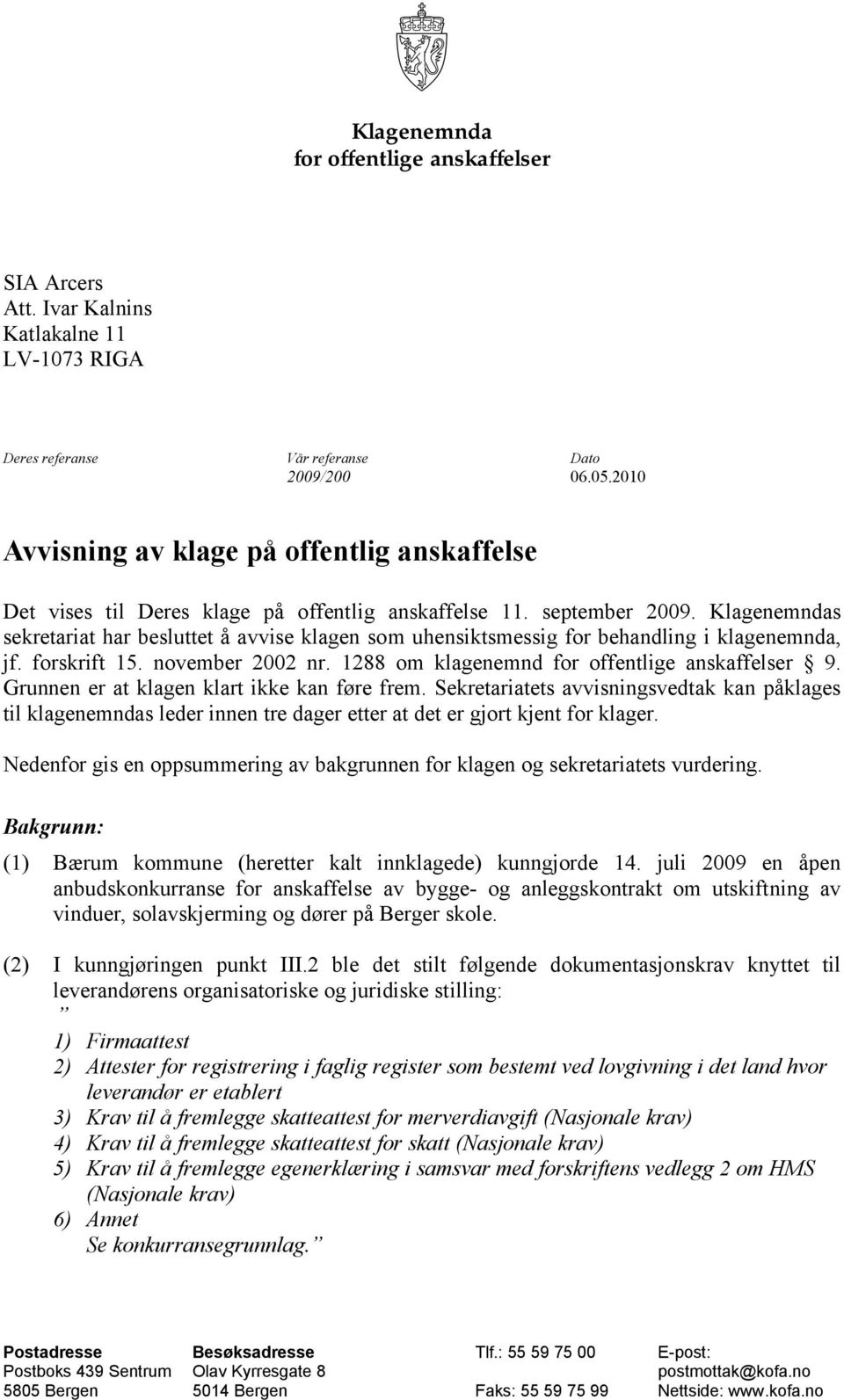 Klagenemndas sekretariat har besluttet å avvise klagen som uhensiktsmessig for behandling i klagenemnda, jf. forskrift 15. november 2002 nr. 1288 om klagenemnd for offentlige anskaffelser 9.