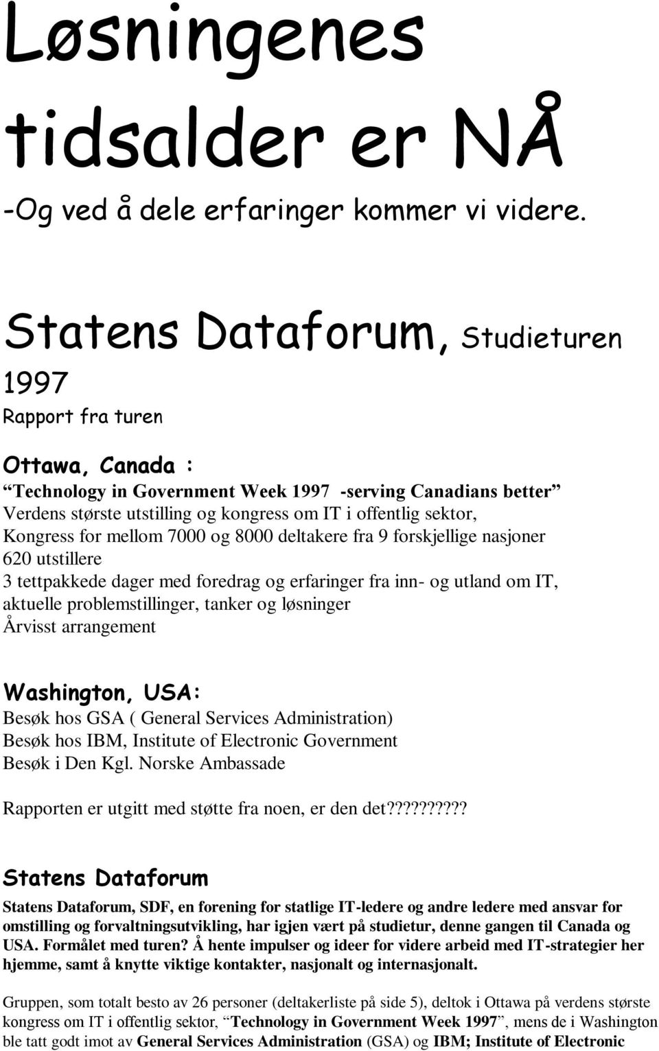 Kongress for mellom 7000 og 8000 deltakere fra 9 forskjellige nasjoner 620 utstillere 3 tettpakkede dager med foredrag og erfaringer fra inn- og utland om IT, aktuelle problemstillinger, tanker og