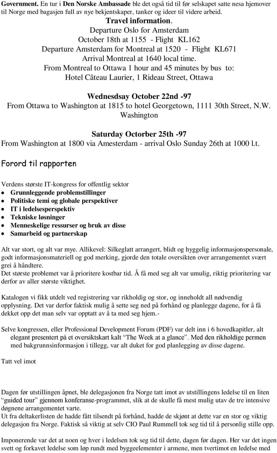 From Montreal to Ottawa 1 hour and 45 minutes by bus to: Hotel Câteau Laurier, 1 Rideau Street, Ottawa Wednesdsay October 22nd -97 From Ottawa to Washington at 1815 to hotel Georgetown, 1111 30th