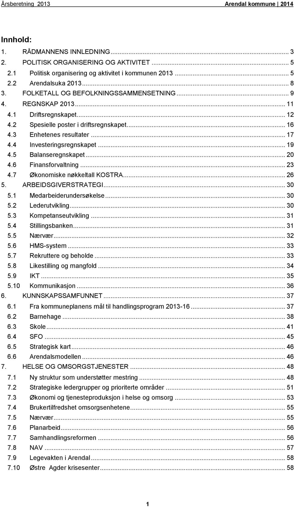 .. 19 4.5 Balanseregnskapet... 20 4.6 Finansforvaltning... 23 4.7 Økonomiske nøkkeltall KOSTRA... 26 5. ARBEIDSGIVERSTRATEGI... 30 5.1 Medarbeiderundersøkelse... 30 5.2 Lederutvikling... 30 5.3 Kompetanseutvikling.