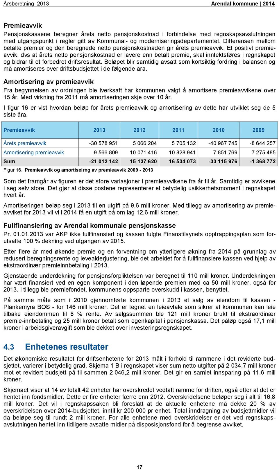 Et positivt premieavvik, dvs at årets netto pensjonskostnad er lavere enn betalt premie, skal inntektsføres i regnskapet og bidrar til et forbedret driftsresultat.