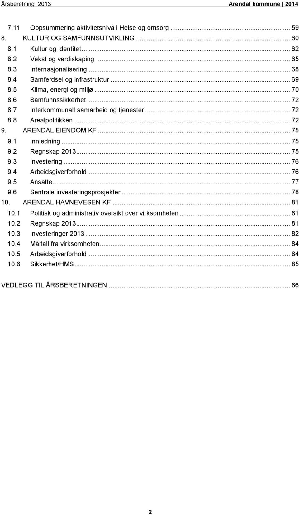 1 Innledning... 75 9.2 Regnskap 2013... 75 9.3 Investering... 76 9.4 Arbeidsgiverforhold... 76 9.5 Ansatte... 77 9.6 Sentrale investeringsprosjekter... 78 10. ARENDAL HAVNEVESEN KF... 81 10.