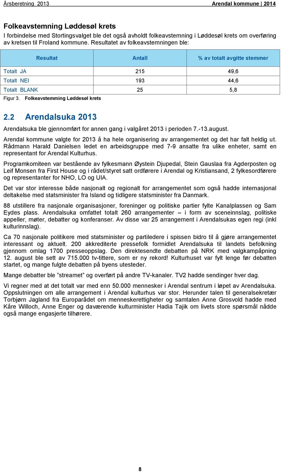 2 Arendalsuka 2013 Arendalsuka ble gjennomført for annen gang i valgåret 2013 i perioden 7.-13.august.