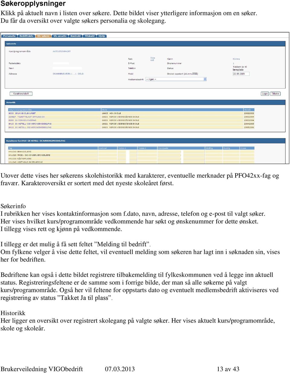 Søkerinfo I rubrikken her vises kontaktinformasjon som f.dato, navn, adresse, telefon og e-post til valgt søker.