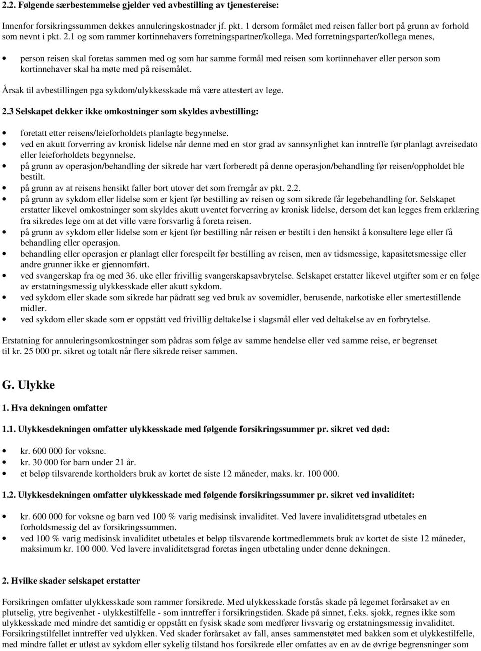 Med forretningsparter/kollega menes, person reisen skal foretas sammen med og som har samme formål med reisen som kortinnehaver eller person som kortinnehaver skal ha møte med på reisemålet.